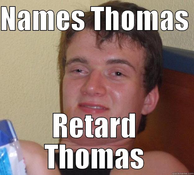 :P  V:P :P:P: - NAMES THOMAS  RETARD THOMAS 10 Guy