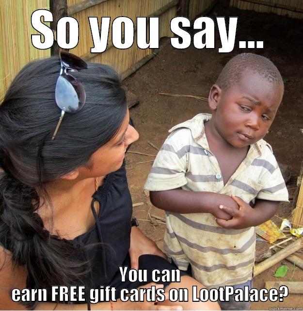 SO YOU SAY... YOU CAN EARN FREE GIFT CARDS ON LOOTPALACE? Skeptical Third World Kid