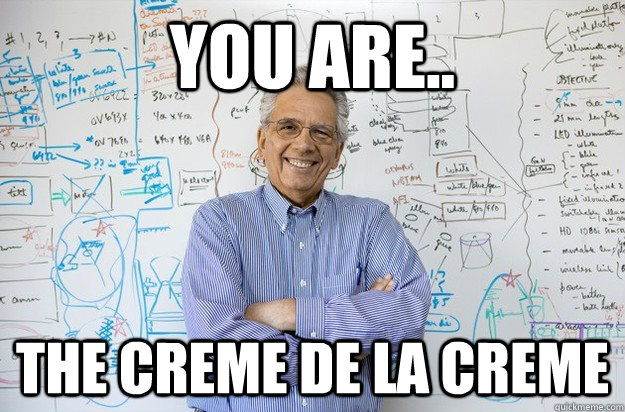 you are.. the creme de la creme  - you are.. the creme de la creme   Engineering Professor