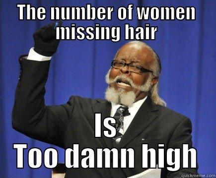 THE NUMBER OF WOMEN MISSING HAIR IS TOO DAMN HIGH Too Damn High