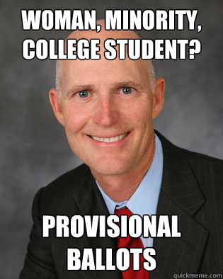 Woman, minority, college student? Provisional ballots - Woman, minority, college student? Provisional ballots  Insanity Rick Scott