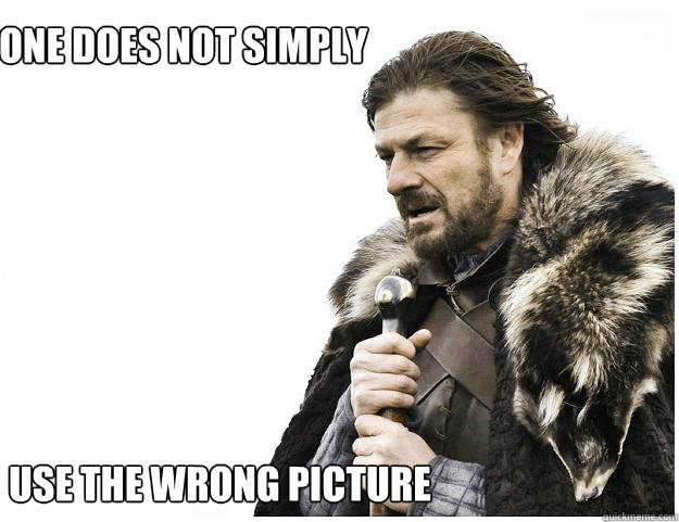 One does not simply Use the wrong picture  Imminent Ned