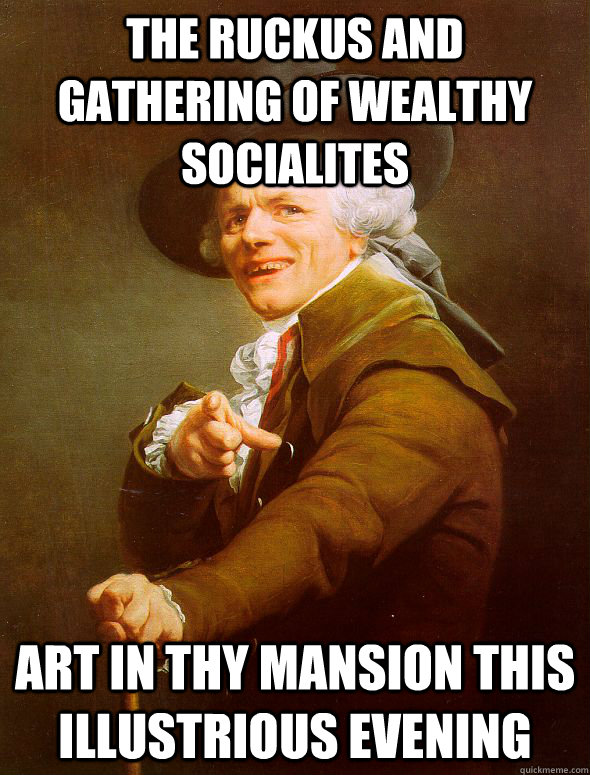 the ruckus and gathering of wealthy socialites art in thy mansion this illustrious evening  Joseph Ducreux