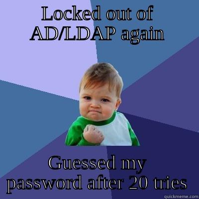 too many passwords to remember - LOCKED OUT OF AD/LDAP AGAIN GUESSED MY PASSWORD AFTER 20 TRIES Success Kid