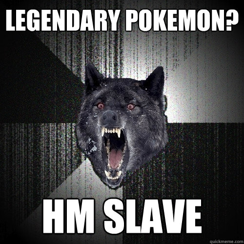 Legendary Pokemon? HM Slave - Legendary Pokemon? HM Slave  Insanity Wolf