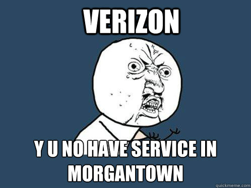 Verizon y u no have service in morgantown  Y U No