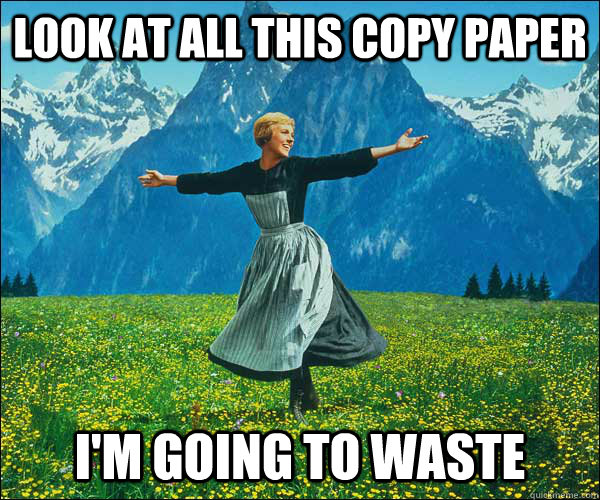 Look at all this copy paper I'm going to waste - Look at all this copy paper I'm going to waste  Sound of Music