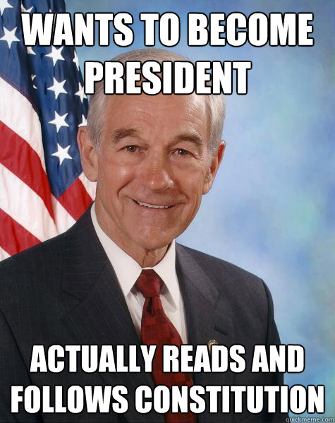 WANTS TO BECOME PRESIDENT ACTUALLY READS AND FOLLOWS CONSTITUTION  Ron Paul