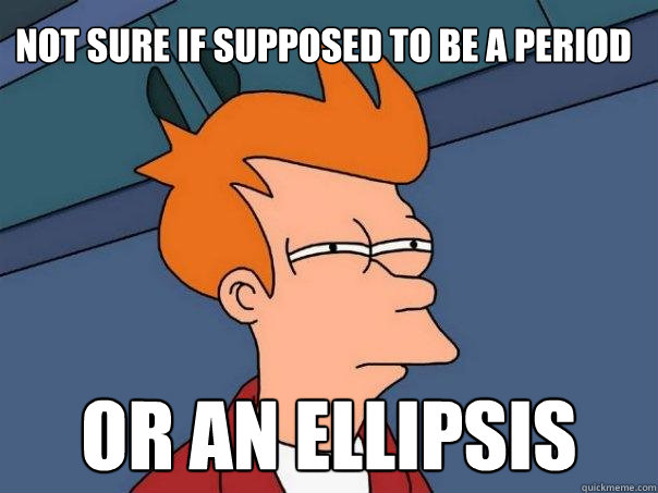 Not sure if supposed to be a period Or an ellipsis  Futurama Fry