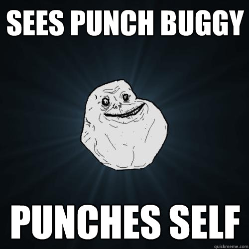 Sees Punch Buggy Punches self - Sees Punch Buggy Punches self  Forever Alone