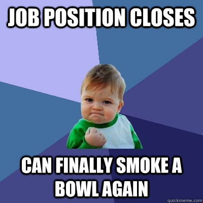 Job position closes can finally smoke a bowl again  Success Kid