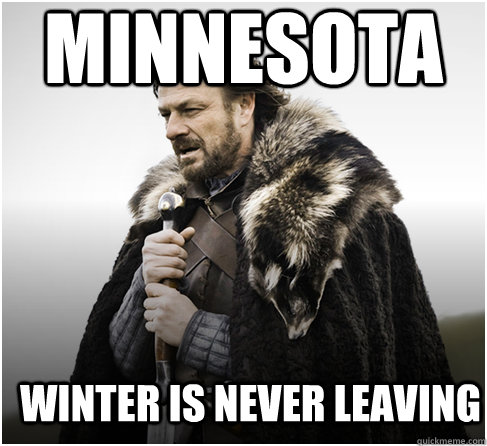 Minnesota Winter is never leaving - Minnesota Winter is never leaving  Imminent Ned better