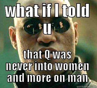 WHAT IF I TOLD U THAT Q WAS NEVER INTO WOMEN AND MORE ON MAN Matrix Morpheus