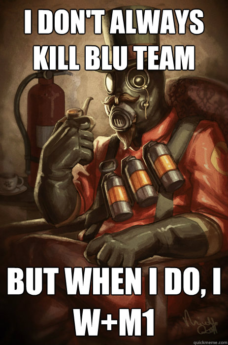 I don't always kill blu team But when I do, I W+M1  TF2 Pyro