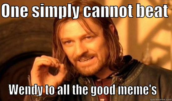 ONE SIMPLY CANNOT BEAT  WENDY TO ALL THE GOOD MEME'S   Boromir