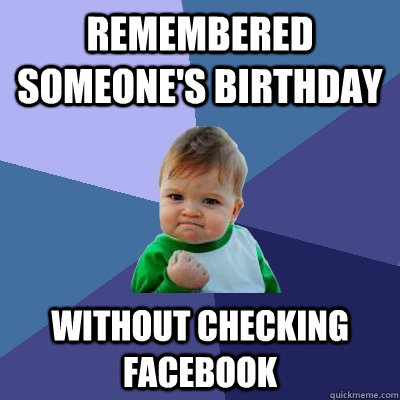 Remembered someone's birthday without checking Facebook  Success Kid