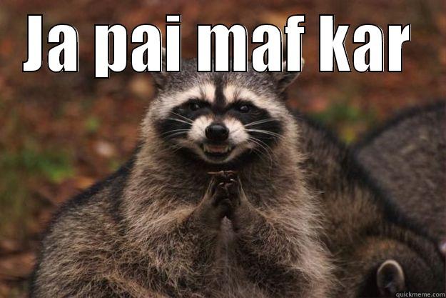 Maf kar  - JA PAI MAF KAR  Evil Plotting Raccoon