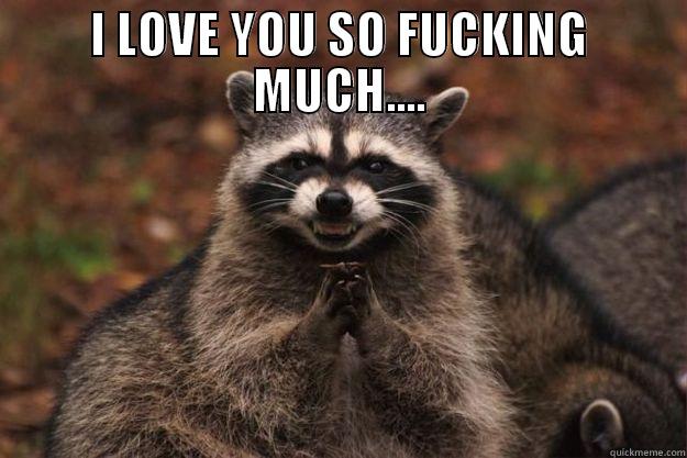 HAHAHAHAHA!!! I <3 U!! - I LOVE YOU SO FUCKING MUCH....  Evil Plotting Raccoon