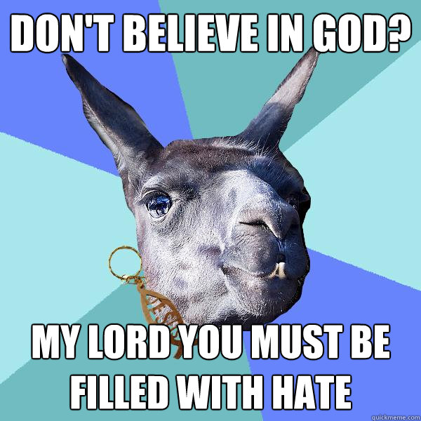 don't believe in god? My lord you must be filled with hate  Christian Mama Llama