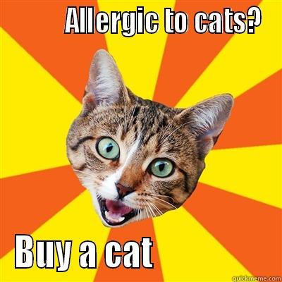           ALLERGIC TO CATS? BUY A CAT                  Bad Advice Cat