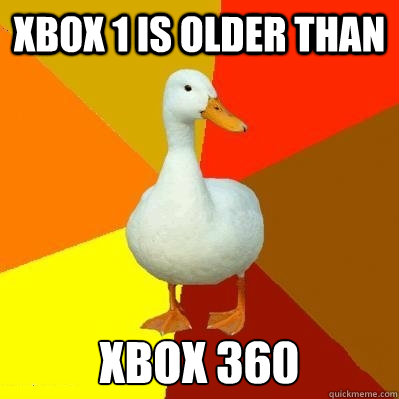 XBOX 1 is older than XBOX 360  Tech Impaired Duck