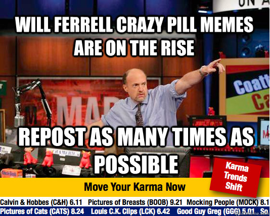 Will Ferrell crazy pill memes are on the rise Repost as many times as possible - Will Ferrell crazy pill memes are on the rise Repost as many times as possible  Mad Karma with Jim Cramer