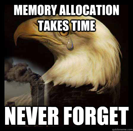 Memory allocation takes time never forget  