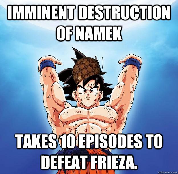 Imminent destruction of Namek Takes 10 episodes to defeat Frieza.  Scumbag Goku