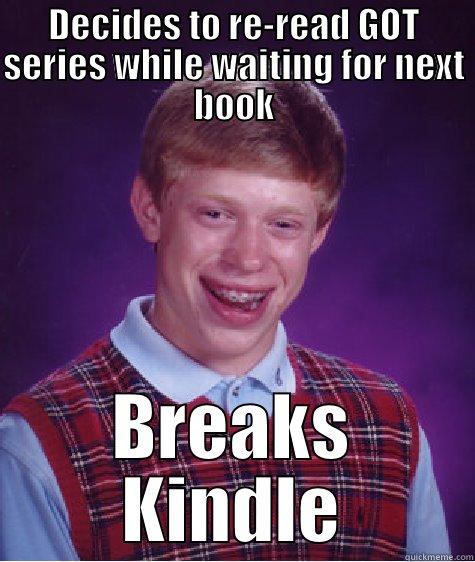 DECIDES TO RE-READ GOT SERIES WHILE WAITING FOR NEXT BOOK BREAKS KINDLE Bad Luck Brian