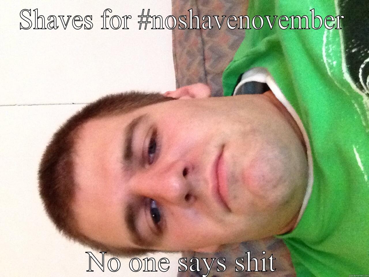 SHAVES FOR #NOSHAVENOVEMBER NO ONE SAYS SHIT Misc