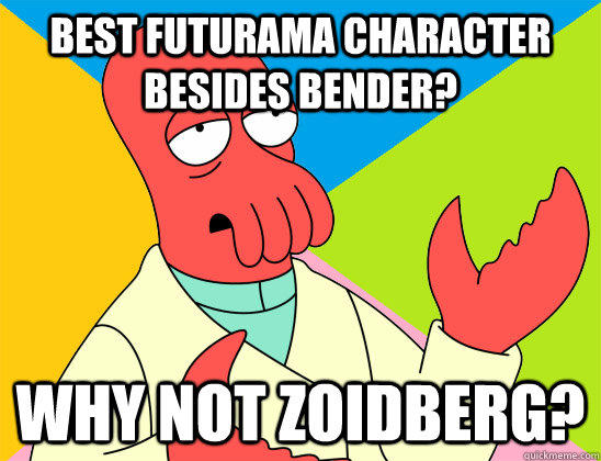 Best Futurama Character besides Bender? why not zoidberg?  