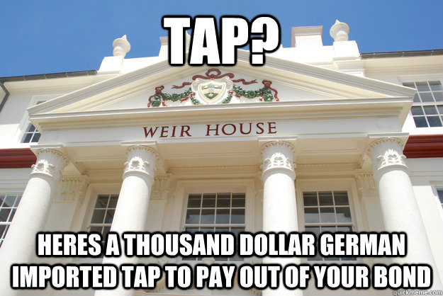 Tap? Heres a thousand dollar German imported tap to pay out of your bond - Tap? Heres a thousand dollar German imported tap to pay out of your bond  Scumbag Weir