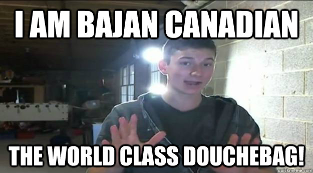 I AM BAJAN Canadian The world class Douchebag! - I AM BAJAN Canadian The world class Douchebag!  Manly Mitch