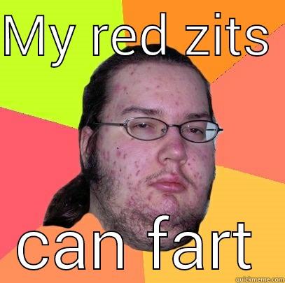 MY RED ZITS  CAN FART Butthurt Dweller