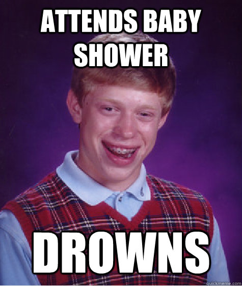 Attends baby shower drowns  Bad Luck Brian