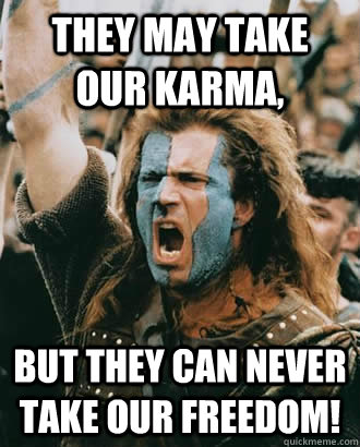 They may take our Karma, But They Can Never Take Our Freedom!  