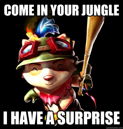 Come in your jungle i have a surprise   LoL Teemo