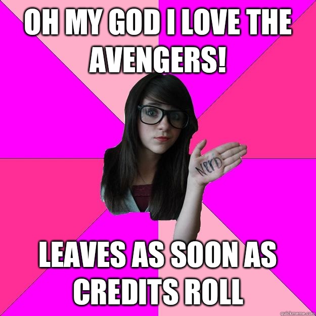 Oh my God i love the avengers! Leaves as soon as credits roll - Oh my God i love the avengers! Leaves as soon as credits roll  Idiot Nerd Girl