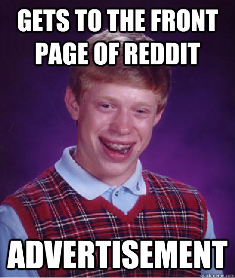 Gets to the front page of reddit Advertisement  Bad Luck Brian