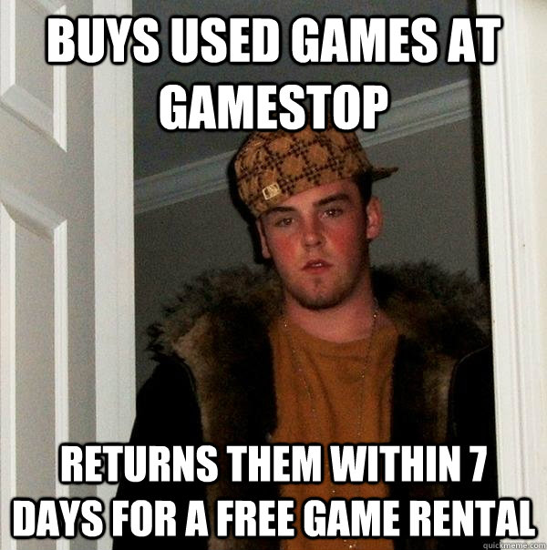 buys used games at gamestop returns them within 7 days for a free game rental  Scumbag Steve