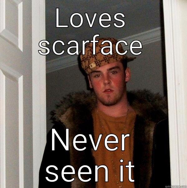 LOVES SCARFACE NEVER SEEN IT Scumbag Steve