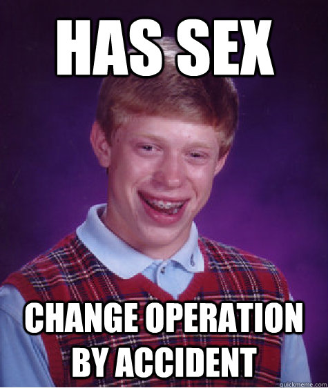 HAS SEX change operation by accident  Bad Luck Brian