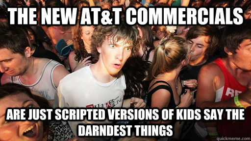 The New at&t commercials are just scripted versions of kids say the darndest things  Sudden Clarity Clarence