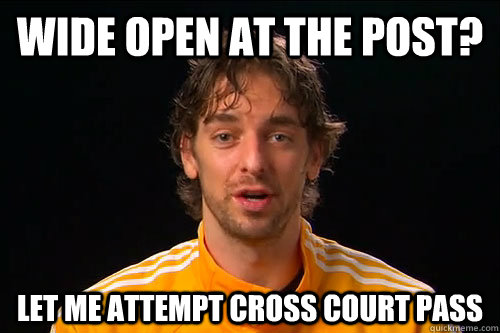 WIDE OPEN AT THE POST? LET ME ATTEMPT CROSS COURT PASS  Pau Gasol