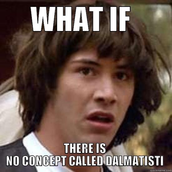 WHAT IF  THERE IS NO CONCEPT CALLED DALMATISTI conspiracy keanu