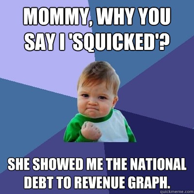 Mommy, why you say I 'squicked'? She showed me the national debt to revenue graph.  Success Kid