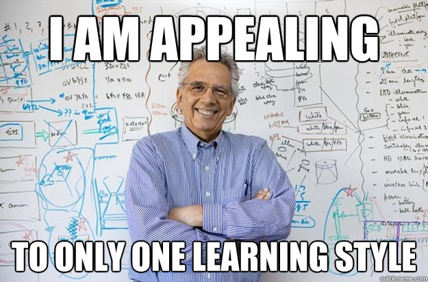 I AM APPEALING to only one learning style - I AM APPEALING to only one learning style  Engineering Professor