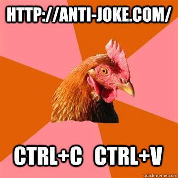 http://anti-joke.com/ CTRl+c   CTRl+V  Anti-Joke Chicken