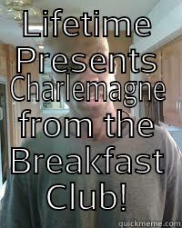 LIFETIME PRESENTS CHARLEMAGNE FROM THE BREAKFAST CLUB! Misc