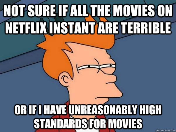 Not sure if all the movies on Netflix instant are terrible Or if I have unreasonably high standards for movies  - Not sure if all the movies on Netflix instant are terrible Or if I have unreasonably high standards for movies   Futurama Fry